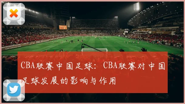 CBA联赛中国足球：CBA联赛对中国足球发展的影响与作用